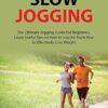 Slow Jogging: The Ultimate Jogging Guide For Beginners, Learn Useful Tips on How to Jog the Right Way to Effectively Lose Weight