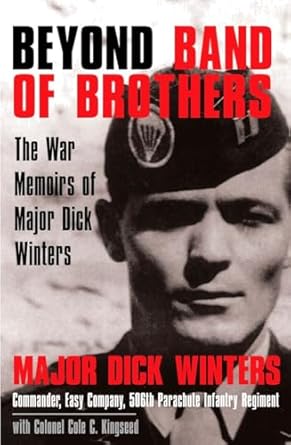 Beyond Band of Brothers: The War Memoirs of Major Dick Winters