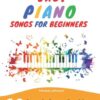 Easy Piano Songs For Beginners: 60 Fun & Easy To Play Piano Songs For Beginners