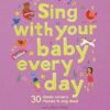 Sing With Your Baby Every Day: 30 songs and nursery rhymes to sing along to