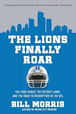 The Lions Finally Roar: The Ford Family, the Detroit Lions, and the Road to Redemption in the NFL