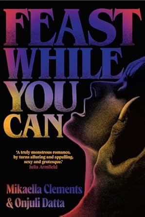 Feast While You Can: a 'brilliantly visceral queer horror' for fans of Julia Armfield and Eliza Clark