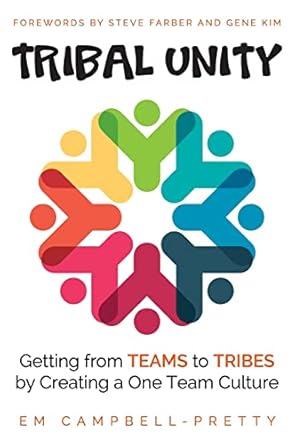 Tribal Unity: Getting from Teams to Tribes by Creating a One Team Culture
