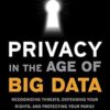 Privacy in the Age of Big Data: Recognizing Threats, Defending Your Rights, and Protecting Your Family