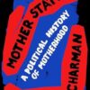 Mother State: A Political History of Motherhood