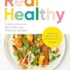 Real Healthy: Unprocess your diet with easy, everyday recipes