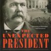 The Unexpected President: The Life and Times of Chester A. Arthur