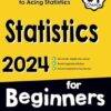 Statistics for Beginners: The Ultimate Step by Step Guide to Acing Statistics