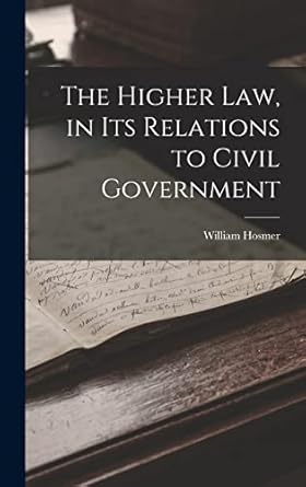 The Higher Law, in Its Relations to Civil Government