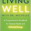 Living Well with Dr. Michelle: A Comprehensive Handbook for Optimal Health and Unlimited Energy