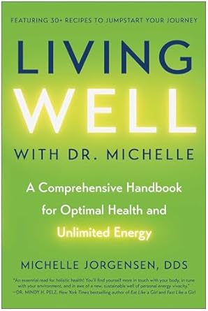 Living Well with Dr. Michelle: A Comprehensive Handbook for Optimal Health and Unlimited Energy