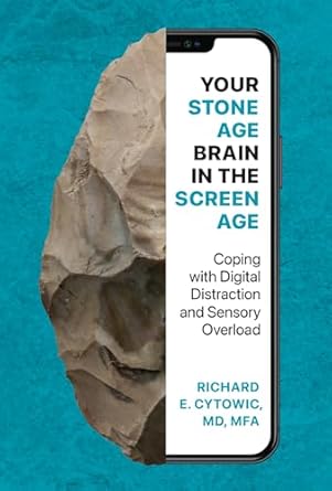 Your Stone Age Brain in the Screen Age: Coping with Digital Distraction and Sensory Overload