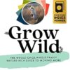 Grow Wild: The Whole-Child, Whole-Family, Nature-Rich Guide To Moving More