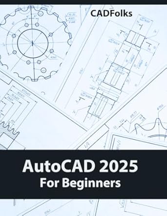 AutoCAD 2025 For Beginners: A Step-by-Step Guide to Learning the Fundamentals