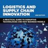 Logistics and Supply Chain Innovation: A Practical Guide to Disruptive Technologies and New Business Models