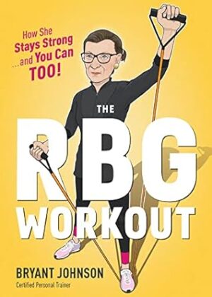 Rbg Workout, The: How She Stays Strong . . . and You Can Too!