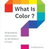 What Is Color?: 50 Questions and Answers on the Science of Color