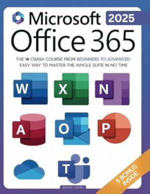 Microsoft Office 365 For Beginners: The 1# Crash Course From Beginners To Advanced. Easy Way to Master The Whole Suite in no Time | Excel, Word, PowerPoint, OneNote, OneDrive, Outlook, Teams & Access