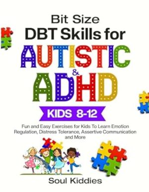Bit Size DBT Skills for Autistic and ADHD Kids 8-12: Fun and Easy Exercises for Kids To Learn Emotion Regulation, Distress Tolerance, Assertive Communication and More(2ND EDITION)