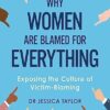 Why Women Are Blamed For Everything: Exposing the Culture of Victim-Blaming