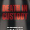 Death in Custody: How America Ignores the Truth and What We Can Do about It