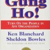 Gung Ho!: Turn On the People in Any Organization