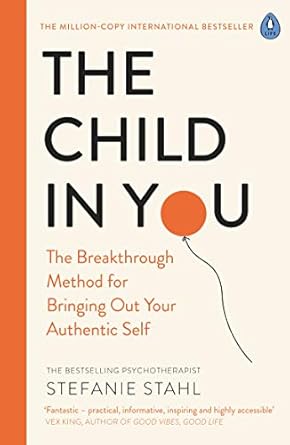 The Child In You: The Breakthrough Method for Bringing Out Your Authentic Self