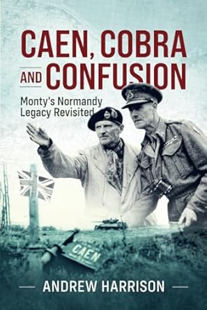 Caen, Cobra and Confusion: Monty's Normandy Legacy Revisited