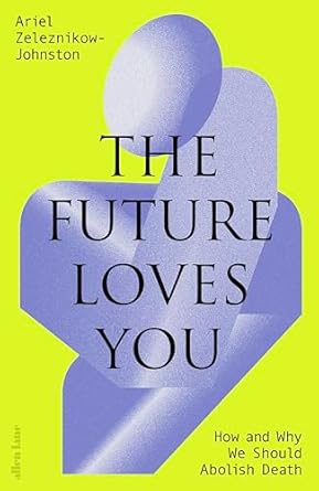 The Future Loves You: How and Why We Should Abolish Death