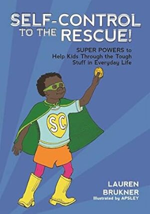 Self-Control to the Rescue!: Super Powers to Help Kids Through the Tough Stuff in Everyday Life