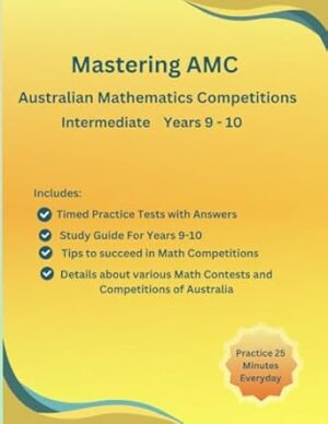 Mastering AMC Australian Mathematic Competition: Complete Preparation Guide for Australian Math Competitions, Contests Years 9-10: AMC, Math ... Guide with tips and tricks to succeed in AMC