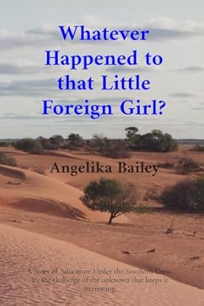 Whatever Happened to that Little Foreign Girl?: A Story of Adventure Under the Southern Cross. It's the challenge of the unknown that keeps it interesting.