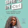 She's In CTRL: How women can take back tech - to communicate, investigate, problem-solve, broker deals and protect themselves in a digital world