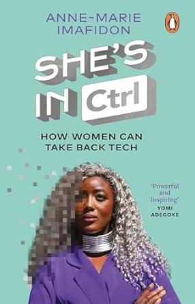 She's In CTRL: How women can take back tech - to communicate, investigate, problem-solve, broker deals and protect themselves in a digital world