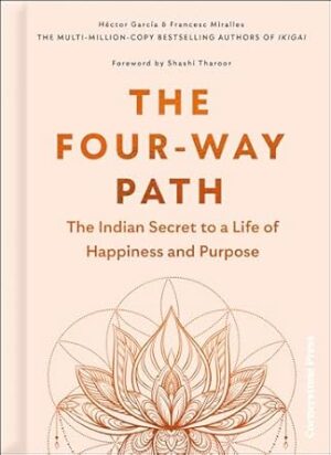 The Four-Way Path: The Indian Secret to a Life of Happiness and Purpose