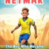 Neymar: The Boy Who Became a Soccer Legend: Inspiring biography for kids: Children's book