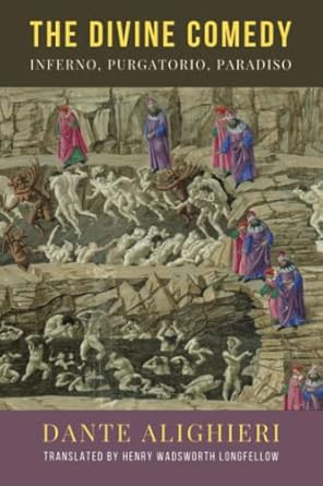 The Divine Comedy: Inferno, Purgatorio, Paradiso: The 1867 Longfellow Translation of the Original 1320 Italian Literary Classic Narrative Poem (Annotated)