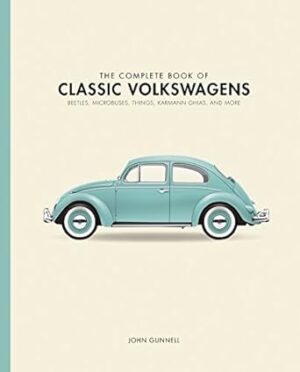 The Complete Book of Classic Volkswagens: Beetles, Microbuses, Things, Karmann Ghias, and More: Beetles, Microbuses, Things, Karmann Ghia, and More