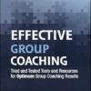 Effective Group Coaching: Tried and Tested Tools and Resources for Optimum Coaching Results