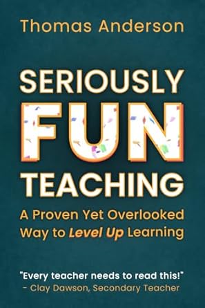Seriously Fun Teaching: A Proven Yet Overlooked Way to Level Up Learning