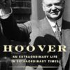 Hoover: An Extraordinary Life in Extraordinary Times