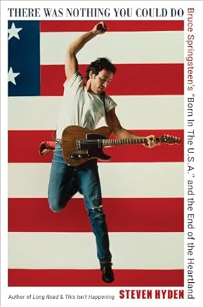 There Was Nothing You Could Do: Bruce Springsteen s Born In The U.S.A. and the End of the Heartland