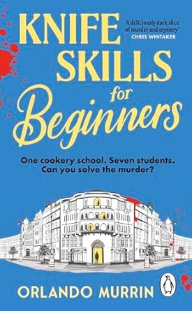 Knife Skills for Beginners: A gripping, irresistible murder mystery from a Masterchef semi-finalist. In this cookery school, murder is on the menu
