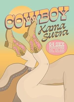 Cowboy Kama Sutra: 64 Sex Positions for You and Your Pardner