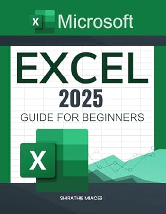 Microsoft Excel 2025 Guide for Beginners: A Step-by-Step Approach to Boosting Productivity, Data Analysis, and Automation Using Excel