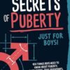 Secrets of Puberty - Just for Boys! 100 Things Boys Need to Know About Puberty, Their Bodies, True Friendships, Social Media & More! A Guide for Boys