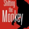 Shifting the Monkey: The Art of Protecting Good People From Liars, Criers, and Other Slackers (A book on school leadership and teacher performance)