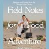 Field Notes for Food Adventure: Recipes and Stories from the Woods to the Ocean