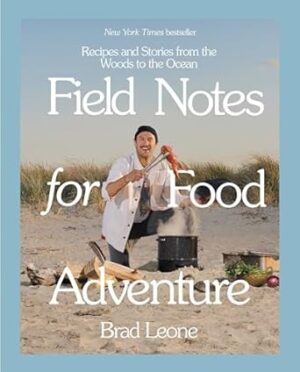 Field Notes for Food Adventure: Recipes and Stories from the Woods to the Ocean