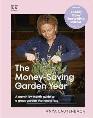 The Money-Saving Garden Year: A Month-by-month Guide to a Great Garden that Costs Less